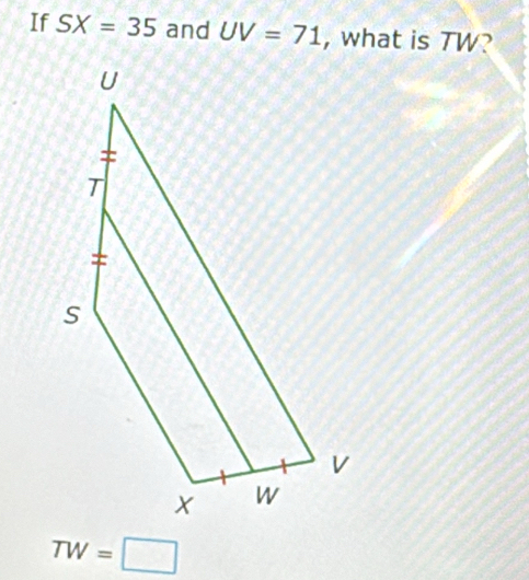 If SX=35 and UV=71 , what is TW?
TW=□