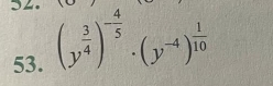 (y^(frac 3)4)^- 4/5 · (y^(-4))^ 1/10 
53.