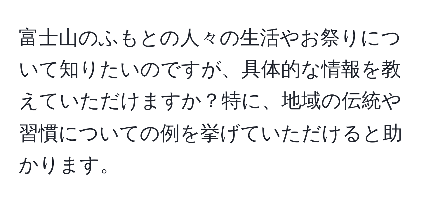 富士山のふもとの人々の生活やお祭りについて知りたいのですが、具体的な情報を教えていただけますか？特に、地域の伝統や習慣についての例を挙げていただけると助かります。