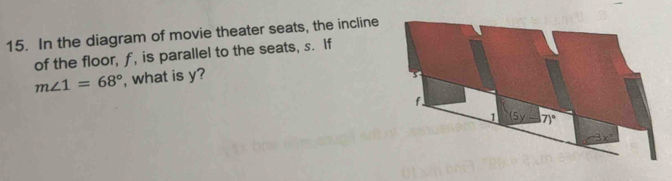 In the diagram of movie theater seats, the incline
of the floor, f, is parallel to the seats, s. If
m∠ 1=68° , what is y?