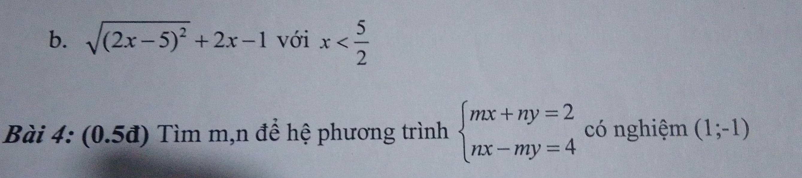 sqrt((2x-5)^2)+2x-1 với x
Bài 4: (0.5đ) Tìm m,n để hệ phương trình beginarrayl mx+ny=2 nx-my=4endarray. có nghiệm (1;-1)