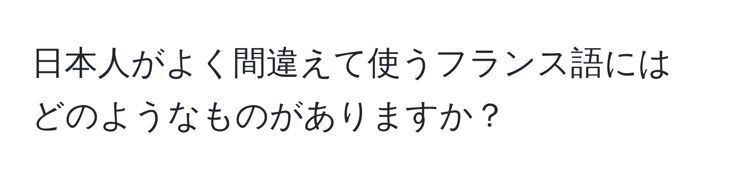 日本人がよく間違えて使うフランス語にはどのようなものがありますか？