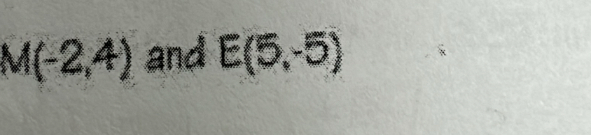 M(-2,4) and E(5,-5)