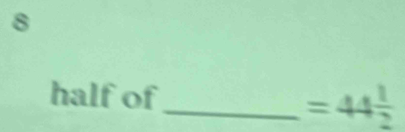 half of_ =44 1/2 