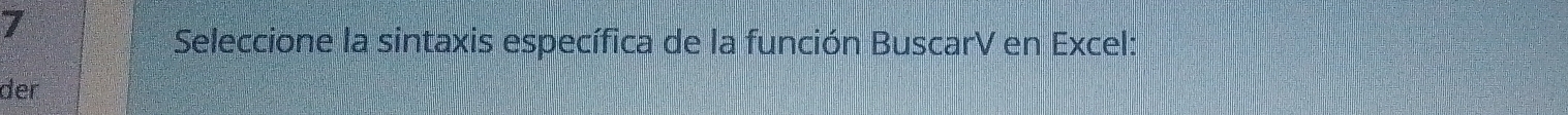 Seleccione la sintaxis específica de la función BuscarV en Excel: 
der