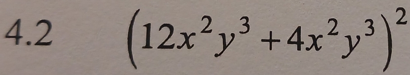 4.2
(12x^2y^3+4x^2y^3)^2