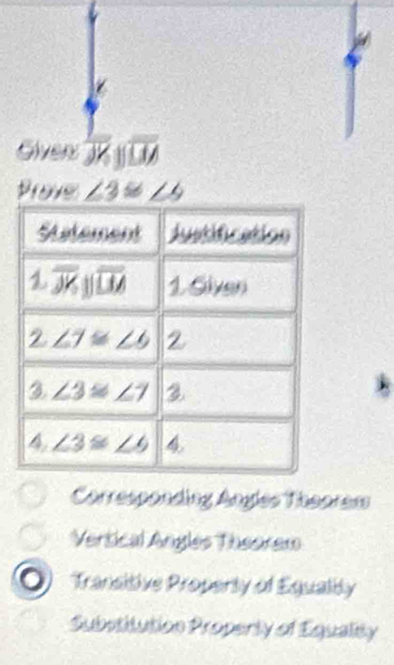 Givers overline JKparallel overline LM
Prove ∠ 3≌ ∠ 4
Corresponding Angles Theoram
Vertical Angles Theorem
0 Transitive Property of Equalitly
Substitution Property of Equality