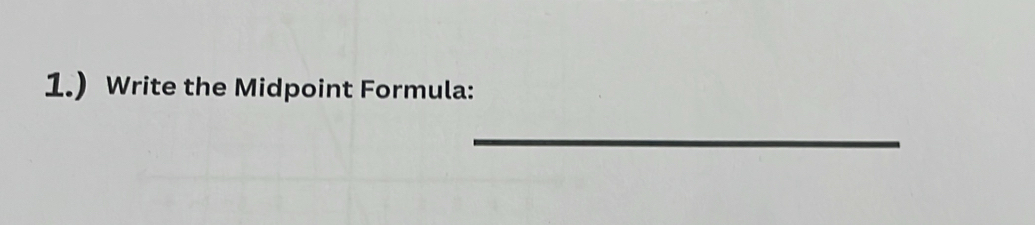 1.) Write the Midpoint Formula: 
_