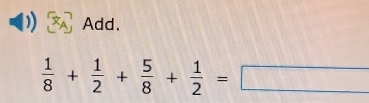 Add.
 1/8 + 1/2 + 5/8 + 1/2 =□