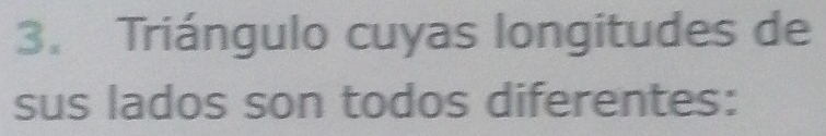 Triángulo cuyas longitudes de 
sus lados son todos diferentes: