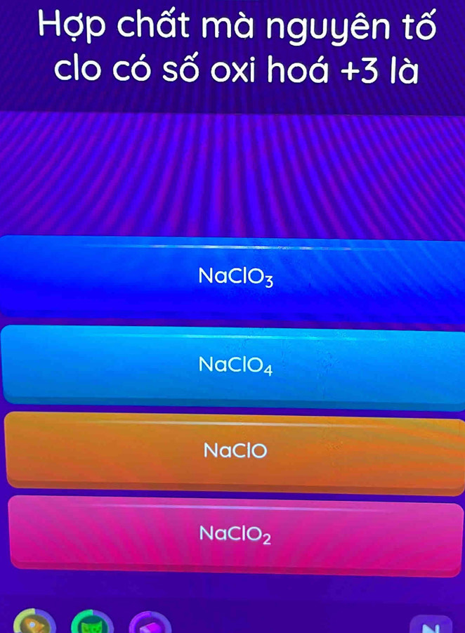 Hợp chất mà nguyên tố
clo có số oxi hoá +3 là
NaClO3
NaClC 4
NaClO
NaC IO_2