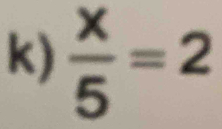  x/5 =2