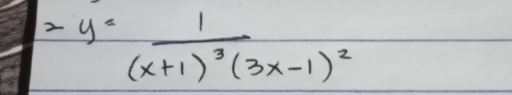 =y=frac 1(x+1)^3(3x-1)^2