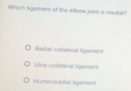 Solved: Which ligament of the elbow joint is medial? Radial collateral ...