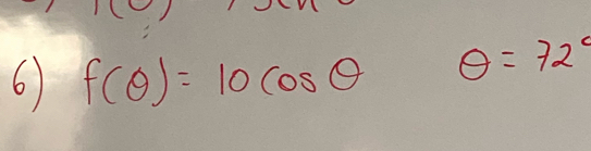 6 f(θ )=10cos θ θ =72°