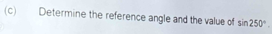 Determine the reference angle and the value of sin 250°.