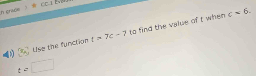 CC.1 Évall 
h grade 
Use the function t=7c-7 to find the value of t when
c=6.
t=□