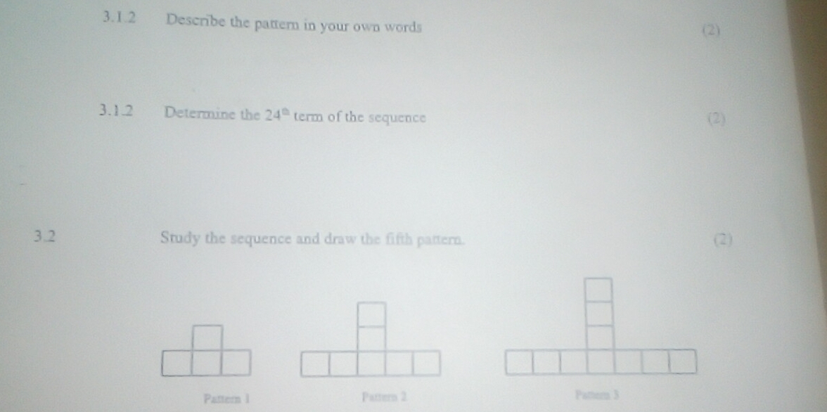 Describe the pattern in your own words (2) 
3.1.2 Determine the 24^(th) term of the sequence (2) 
3.2 Study the sequence and draw the fifth pattern. (2) 
Pattern 1 Pattern 2 Pattern 3