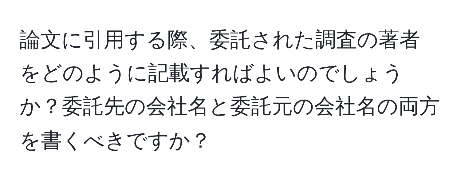 論文に引用する際、委託された調査の著者をどのように記載すればよいのでしょうか？委託先の会社名と委託元の会社名の両方を書くべきですか？