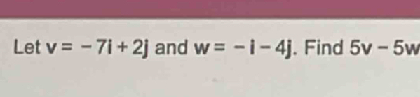 Let v=-7i+2j and w=-i-4j. Find 5v-5w