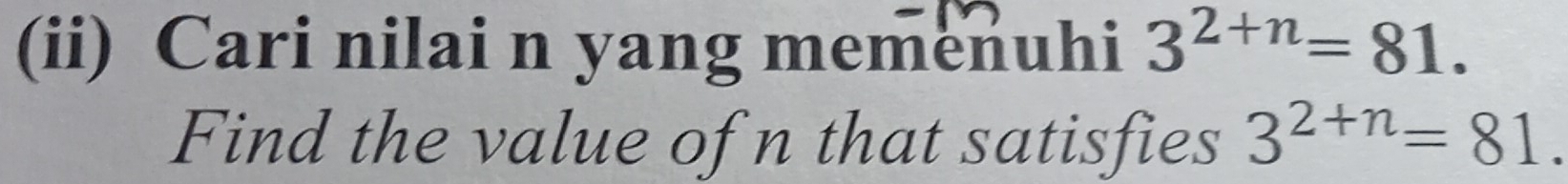 (ii) Cari nilai n yang memenuhi 3^(2+n)=81. 
Find the value of n that satisfies 3^(2+n)=81.