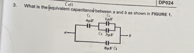 DP024
3. What is the equivalent capacitance between a and b aown in FIGURE 1.