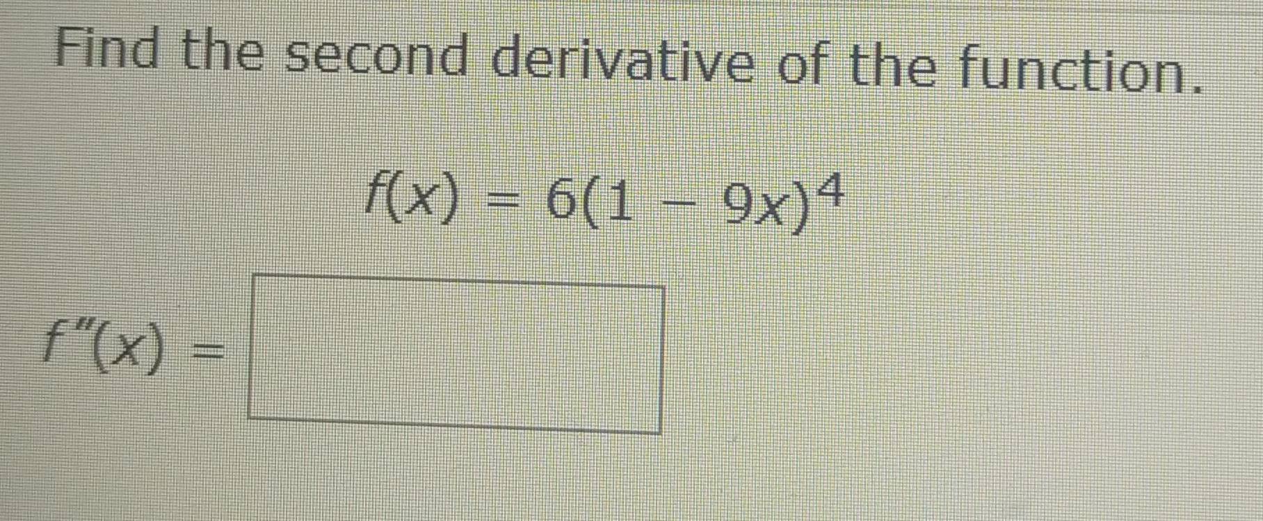 Find the second derivative of the function.
f(x)=6(1-9x)^4
f''(x)=□