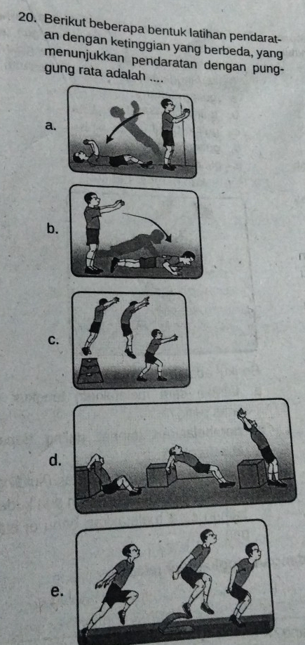 Berikut beberapa bentuk latihan pendarat-
an dengan ketinggian yang berbeda, yang
menunjukkan pendaratan dengan pung-
gung rata adalah ....
a.
b.
C.
d
e