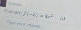 Evaluate: f(-3)=4x^2-10
Type your answer...