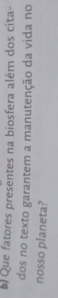 Que fatores presentes na biosfera além dos cita- 
dos no texto garantem a manutenção da vida no 
nosso planeta?