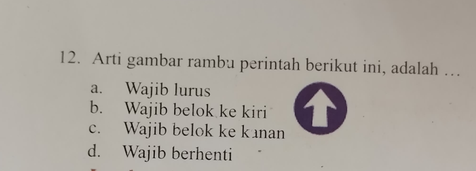 Arti gambar rambu perintah berikut ini, adalah …
a. Wajib lurus
b. Wajib belok ke kiri
c. Wajib belok ke kanan
d. Wajib berhenti