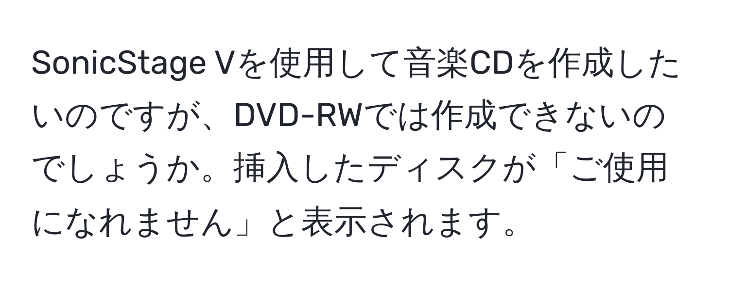 SonicStage Vを使用して音楽CDを作成したいのですが、DVD-RWでは作成できないのでしょうか。挿入したディスクが「ご使用になれません」と表示されます。