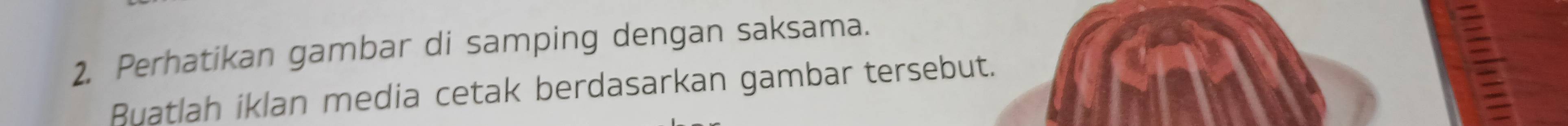 Perhatikan gambar di samping dengan saksama. 
Buatlah iklan media cetak berdasarkan gambar tersebut. 
;