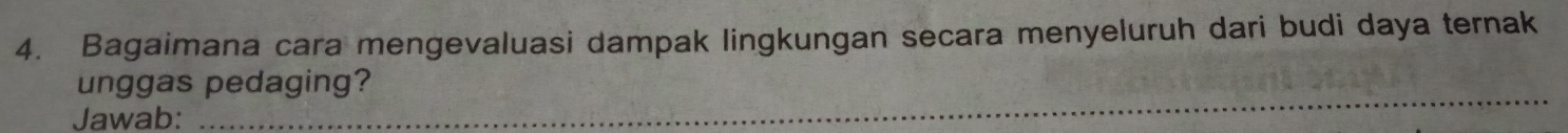 Bagaimana cara mengevaluasi dampak lingkungan secara menyeluruh dari budi daya ternak 
_ 
unggas pedaging? 
Jawab: