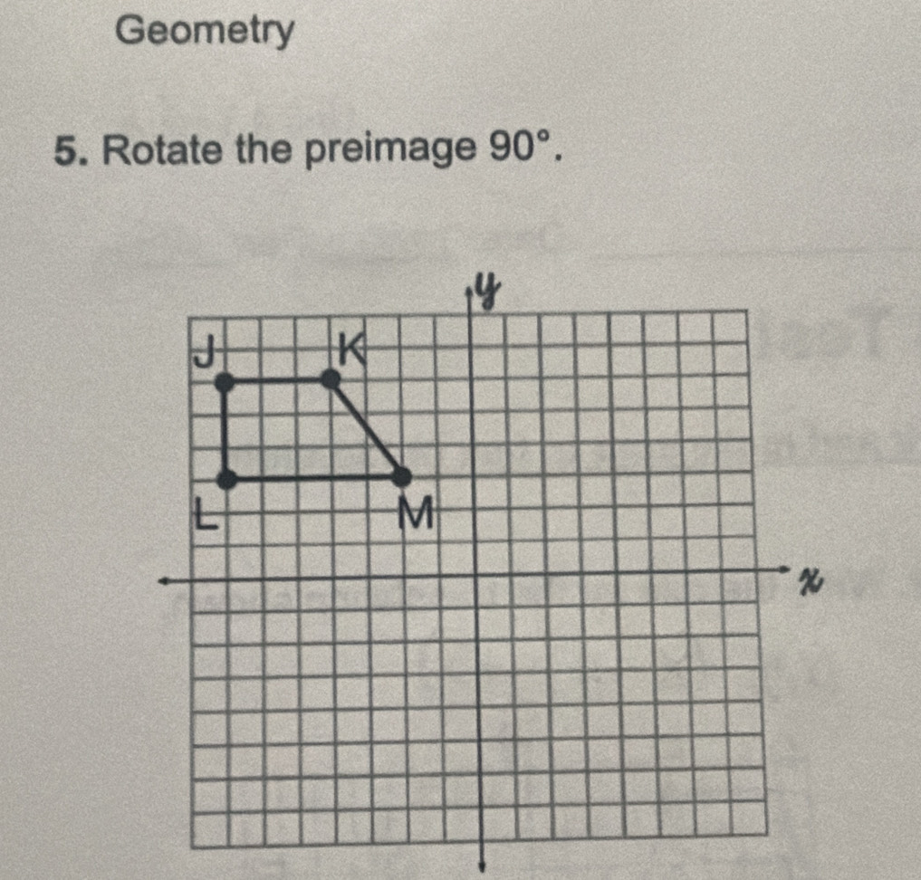 Geometry 
5. Rotate the preimage 90°.