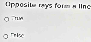 Opposite rays form a line
True
False