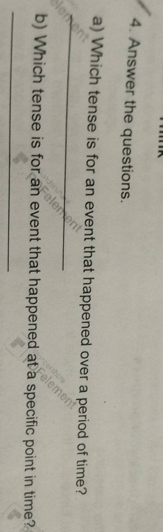 Answer the questions. 
_ 
a) Which tense is for an event that happened over a period of time? 
b) Which tense is for an event that happened at a specific point in time? 
_