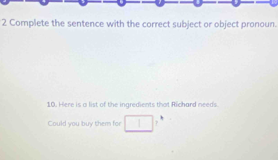 Complete the sentence with the correct subject or object pronoun. 
10. Here is a list of the ingredients that Richard needs 
Could you buy them for ?