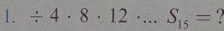 / 4· 8· 12· ...S_15=