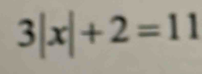 3|x|+2=11