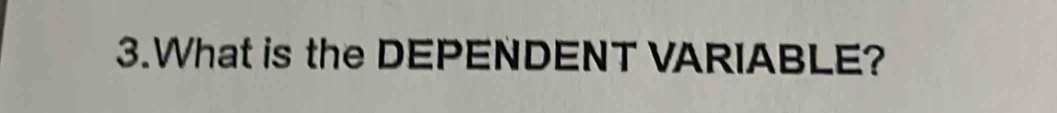 What is the DEPENDENT VARIABLE?