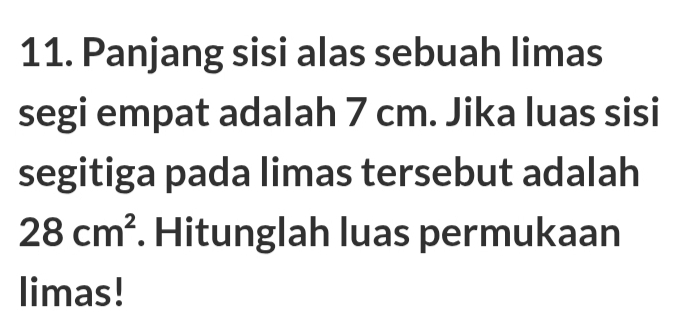 Panjang sisi alas sebuah limas 
segi empat adalah 7 cm. Jika luas sisi 
segitiga pada limas tersebut adalah
28cm^2. Hitunglah luas permukaan 
limas!