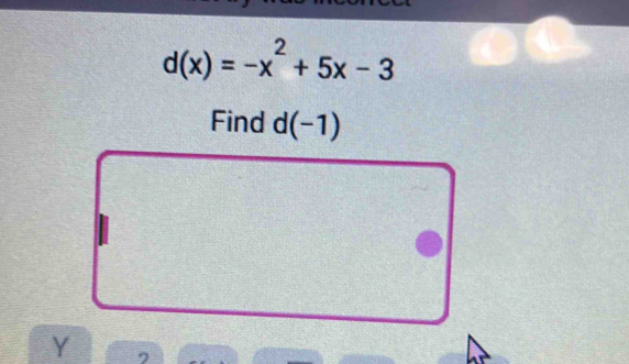 d(x)=-x^2+5x-3
Find d(-1)
Y