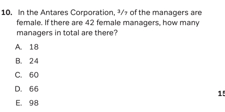 In the Antares Corporation, ³/7 of the managers are
female. If there are 42 female managers, how many
managers in total are there?
A. 18
B. 24
C. 60
D. 66
15
E. 98