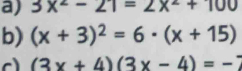 3x^2-21=2x^2+100
b) (x+3)^2=6· (x+15)
C (3x+4)(3x-4)=-7