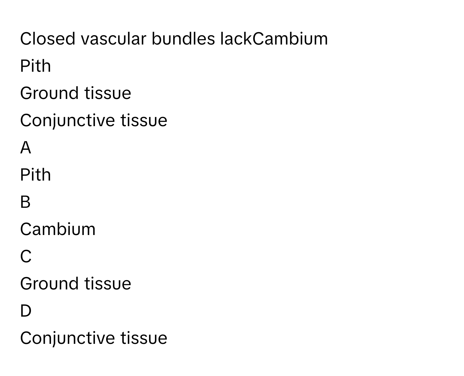 Solved: Closed vascular bundles lackCambium Pith Ground tissue ...