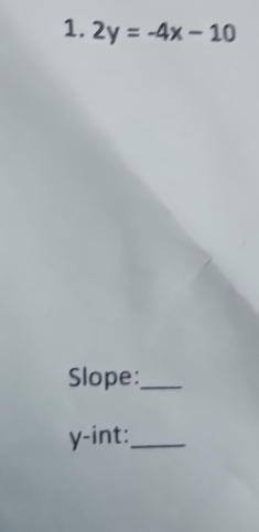 2y=-4x-10
Slope:_
y -int:_