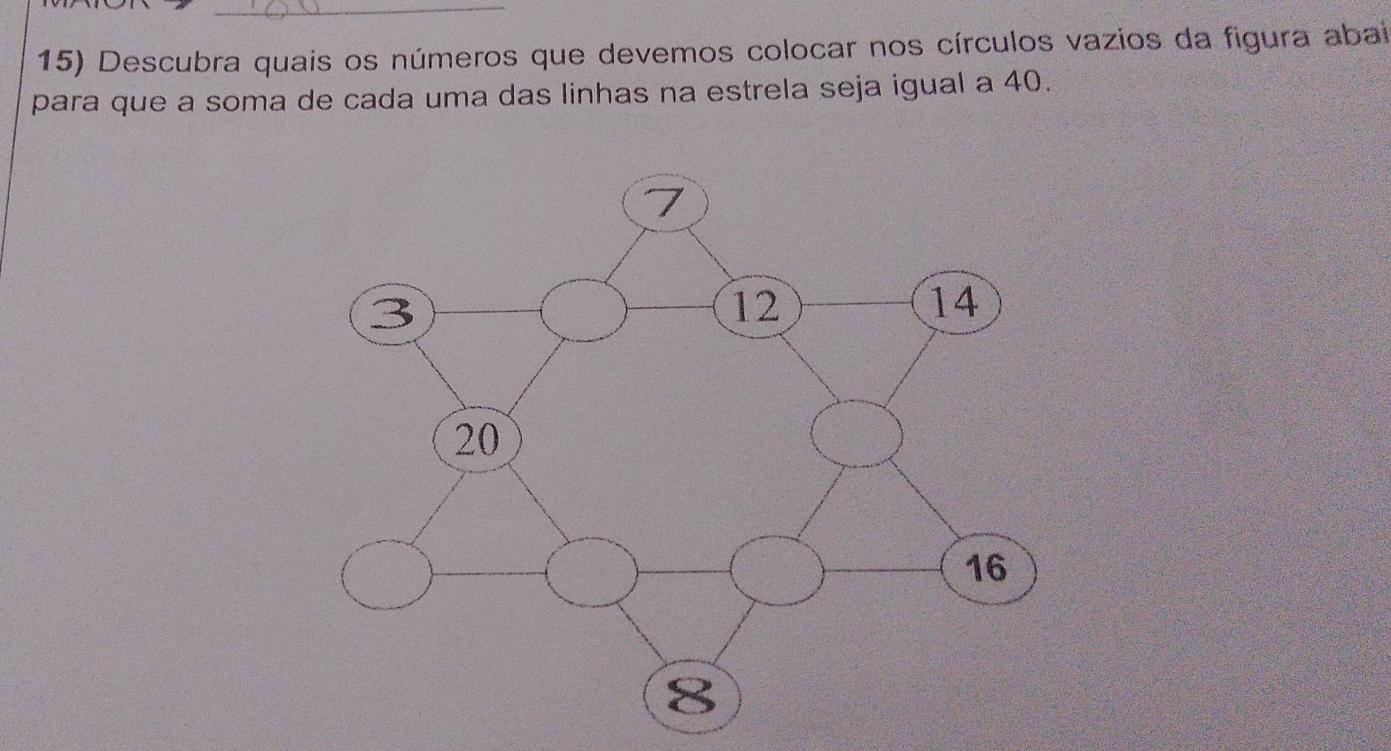 Descubra quais os números que devemos colocar nos círculos vazios da figura abal 
para que a soma de cada uma das linhas na estrela seja igual a 40.