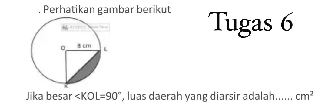 Perhatikan gambar berikut 
Tugas 6 
Jika besar , luas daerah yang diarsir adalah...... cm^2