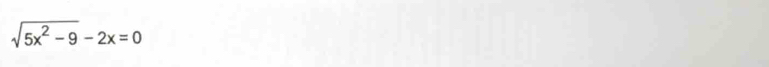 sqrt(5x^2-9)-2x=0